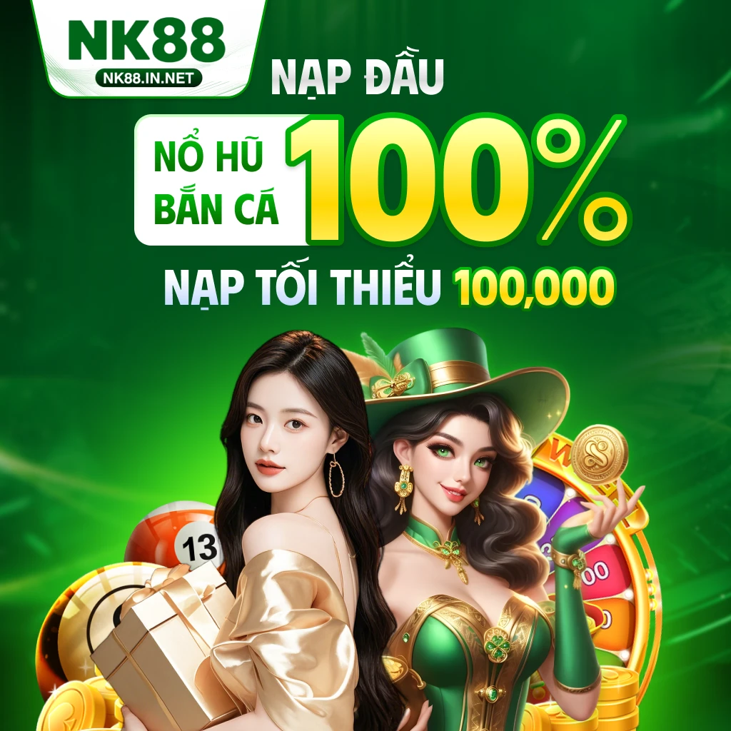 NK88 chơi bắn cá, nổ hũ tặng 100% giá trị nạp đầu